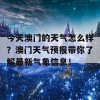 今天澳门的天气怎么样？澳门天气预报带你了解最新气象信息！