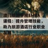 澳门旅游学院EMBA课程：提升管理技能，助力旅游酒店行业职业发展