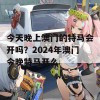 今天晚上澳门的特马会开吗？2024年澳门今晚特马开么