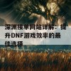 深渊接单网站详解：提升DNF游戏效率的最佳选择