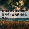 你知道金光佛是指哪个生肖吗？金光佛指什么生肖？