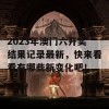 2023年澳门六开奖结果记录最新，快来看看有哪些新变化吧！