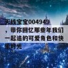 天线宝宝004949，带你回忆那些年我们一起追的可爱角色和快乐时光