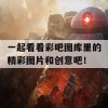 一起看看彩吧图库里的精彩图片和创意吧！