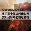 全新揭秘2024年新奥门王中王资料澳彩开奖！绝对不能错过的精彩信息！