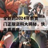 全新的2024年新奥门正版资料大揭秘，快来看看吧！