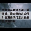 想知道从香港去澳门最省钱、最方便的方式吗？香港去澳门怎么去最方便省钱呢