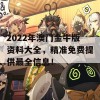 2022年澳门金牛版资料大全，精准免费提供最全信息！