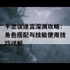 不思议迷宫深渊攻略：角色搭配与技能使用技巧详解