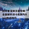 封印者深渊王座攻略：全面解析战斗机制与Boss挑战技巧