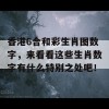 香港6合和彩生肖图数字，来看看这些生肖数字有什么特别之处吧！