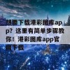 想要下载港彩图库app？这里有简单步骤教你！港彩图库app官网下载