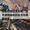 战争时刻过关攻略：提升游戏体验的全方位策略分享