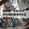 快来看！今天2024年40期的香港开奖结果是什么？