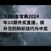 下载6合宝典2024年28期开奖直播，提升您的购彩技巧与中奖概率