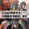 Candy Crush Saga勋章关卡与最新关卡解析，提升玩家挑战乐趣