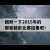 回顾一下2015年的那些精彩比赛结果吧！