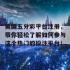 英国五分彩平台注册，带你轻松了解如何参与这个热门的投注平台！