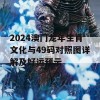 2024澳门龙年生肖文化与49码对照图详解及好运预示