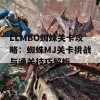 LLMBO蜘蛛关卡攻略：蜘蛛MJ关卡挑战与通关技巧解析