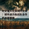 时空猎人过关技巧分享：提升战力和团队合作的关键策略