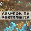 火柴人碎片关卡：简单易懂的冒险与挑战之旅