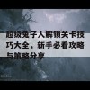 超级兔子人解锁关卡技巧大全，新手必看攻略与策略分享