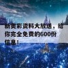 新奥彩资料大放送，给你完全免费的600份信息！