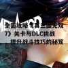 全面攻略《真三国无双7》关卡与DLC挑战，提升战斗技巧的秘笈