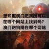 想知道澳门跑狗图可以在哪个网站上找到吗？澳门跑狗图在哪个网站能看到