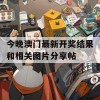 今晚澳门最新开奖结果和相关图片分享帖