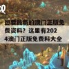 想要最新的澳门正版免费资料？这里有2024澳门正版免费料大全！