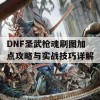 DNF圣武枪魂刷图加点攻略与实战技巧详解