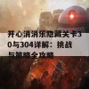 开心消消乐隐藏关卡30与304详解：挑战与策略全攻略