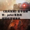 《混沌深渊》金手指解析：peter角色助你轻松突破难关