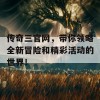 传奇三官网，带你领略全新冒险和精彩活动的世界！