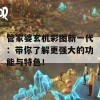 管家婆玄机彩图新一代：带你了解更强大的功能与特色！