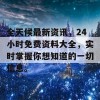 全天候最新资讯，24小时免费资料大全，实时掌握你想知道的一切信息。