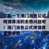 了解一下澳门波色公式规律算法的余数问题吧！澳门波色公式规律算法有余数