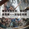 建设法治社会，推动云南发展——法治云南规划