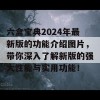 六盒宝典2024年最新版的功能介绍图片，带你深入了解新版的强大性能与实用功能！