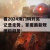 看2024澳门码开奖记录走势，掌握最新规律和趋势！