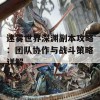 迷雾世界深渊副本攻略：团队协作与战斗策略详解