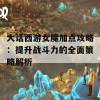 大话西游女魔加点攻略：提升战斗力的全面策略解析