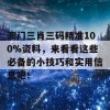 澳门三肖三码精准100%资料，来看看这些必备的小技巧和实用信息吧！