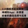 118图库开奖结果现场播放App：彩票爱好者的最佳选择与实用工具