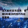 深入解析混沌深渊：掌握6阶魔法的技巧与运用策略