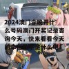 2024澳门今晚开什么号码澳门开奖记录杳询今天，快来看看今天的幸运数字是什么吧！