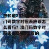 想知道2024年的澳门码数字对照表应该怎么看吗？澳门码数字对照表2024怎么看的