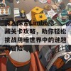 深入探索Limbo隐藏关卡攻略，助你轻松挑战阴暗世界中的谜题与冒险